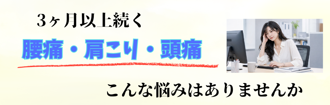 腰痛　肩こり　頭痛　などのなかなか香らない慢性症状でこんな悩みはありませんか